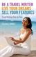 Be a Travel Writer, Live your Dreams, Sell your – Travel Writing Step by Step